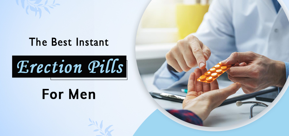 The Best Instant Erection Pills For Men