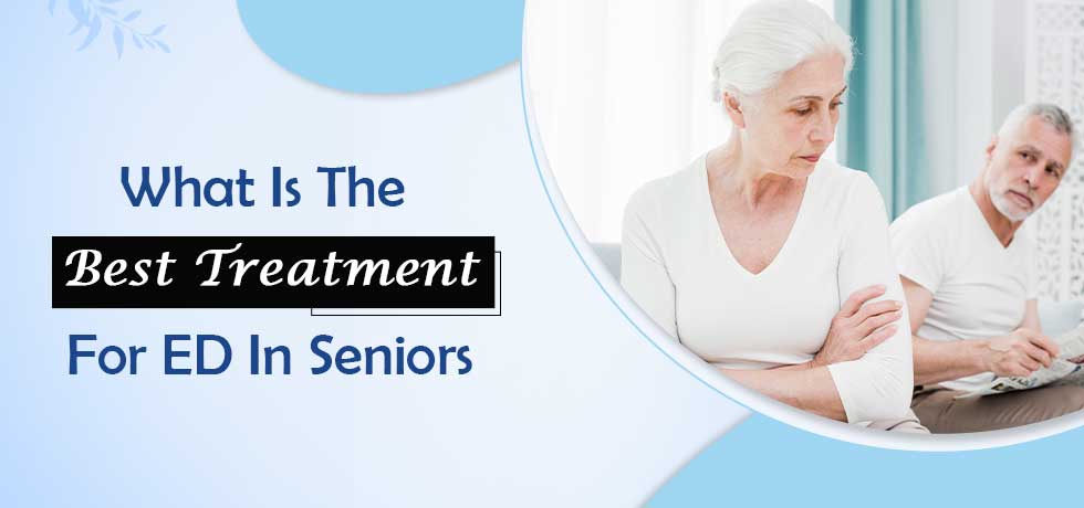 What Is The Best Treatment For ED In Seniors?